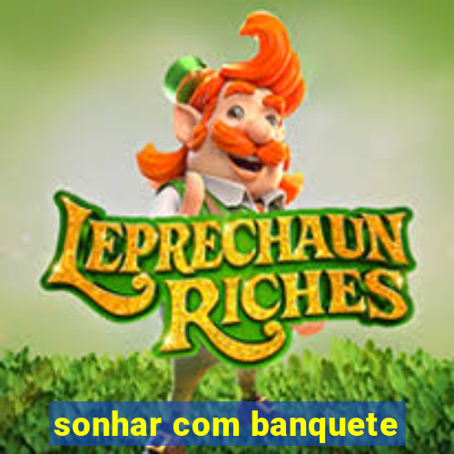 sonhar com banquete