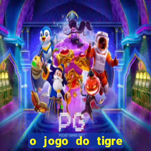 o jogo do tigre para ganhar dinheiro