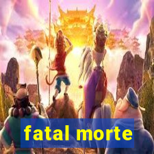 fatal morte