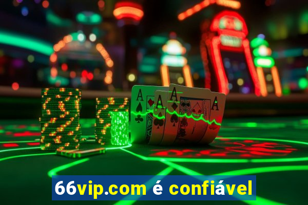 66vip.com é confiável