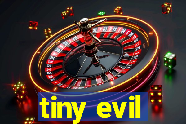 tiny evil