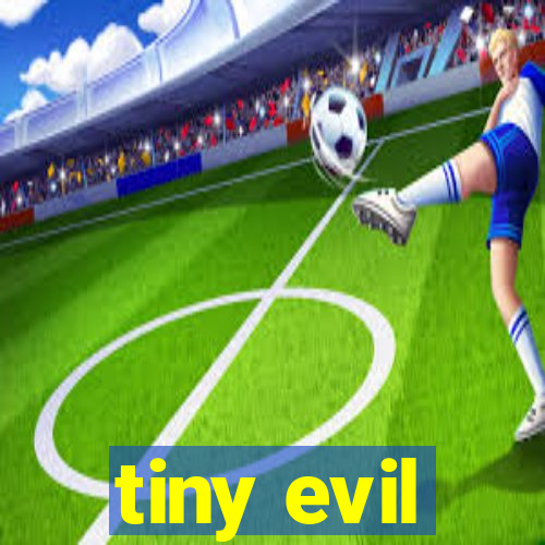 tiny evil