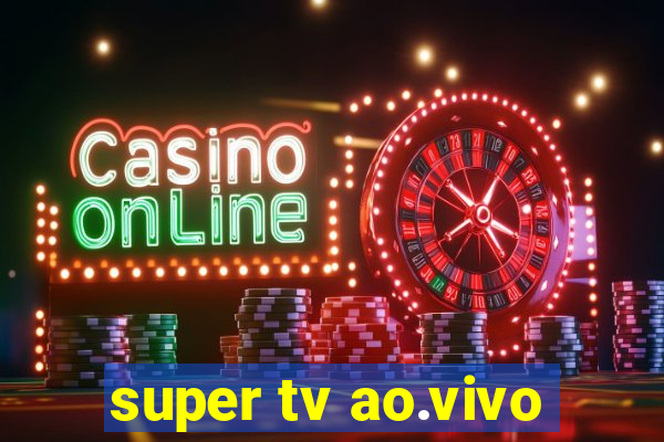 super tv ao.vivo