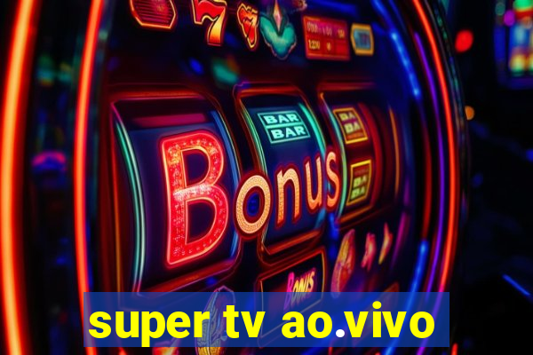 super tv ao.vivo