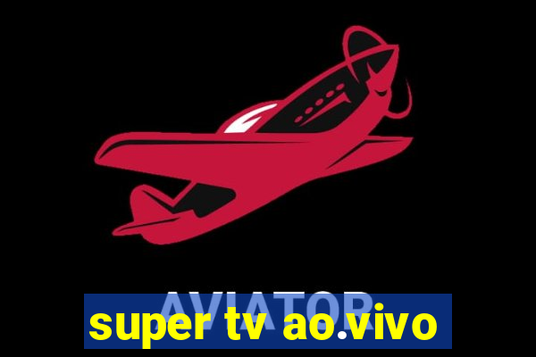 super tv ao.vivo