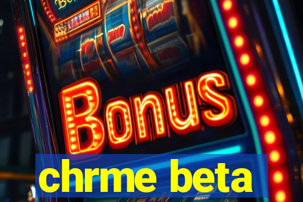 chrme beta