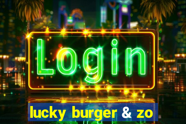 lucky burger & zo