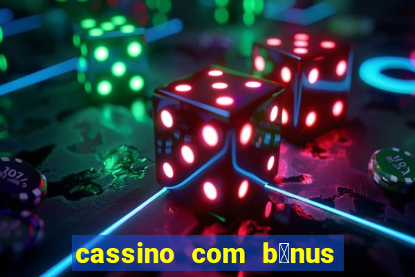 cassino com b么nus gr谩tis no cadastro