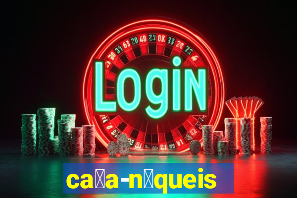 ca莽a-n铆queis online gr谩tis