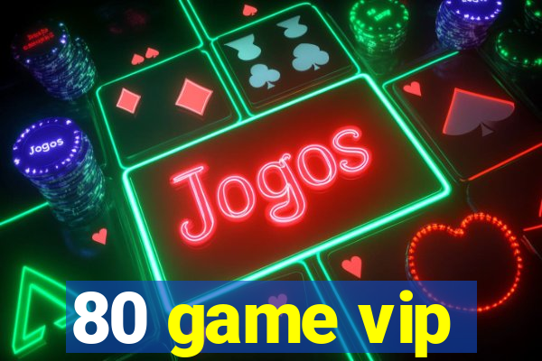 80 game vip