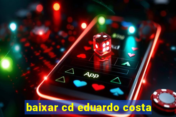 baixar cd eduardo costa