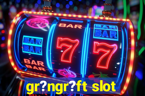 gr?ngr?ft slot