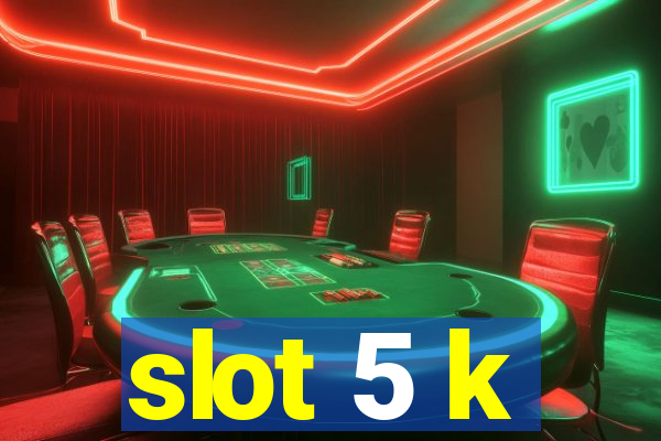 slot 5 k