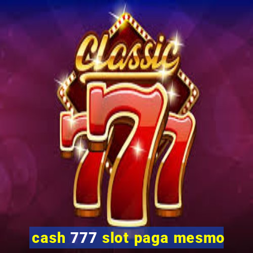 cash 777 slot paga mesmo