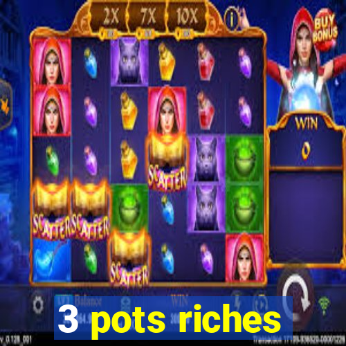 3 pots riches