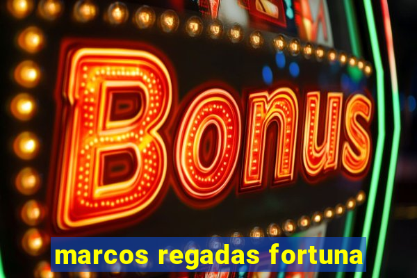 marcos regadas fortuna