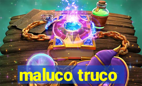 maluco truco