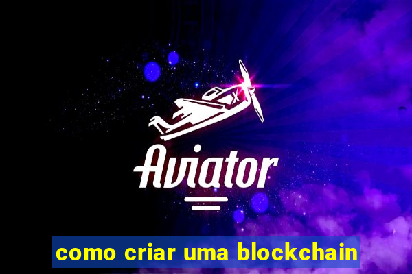 como criar uma blockchain