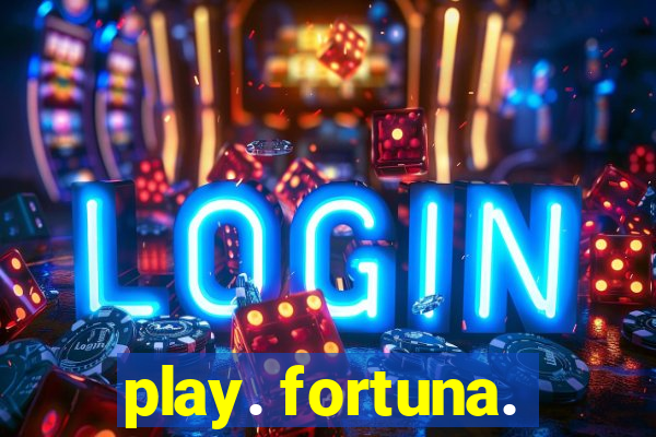 play. fortuna.