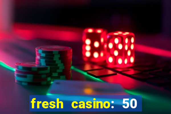 fresh casino: 50 free spins