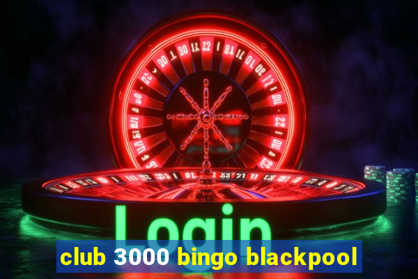 club 3000 bingo blackpool