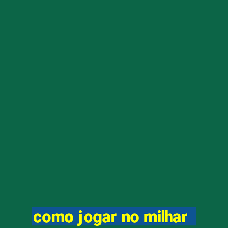 como jogar no milhar