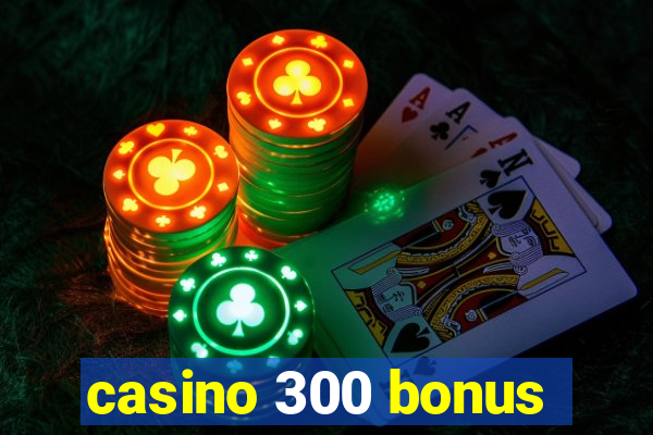 casino 300 bonus