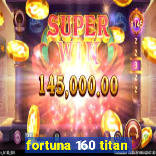 fortuna 160 titan