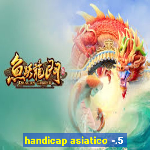 handicap asiatico -.5