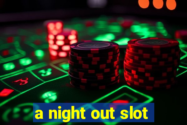 a night out slot