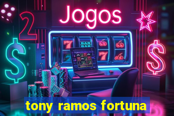 tony ramos fortuna