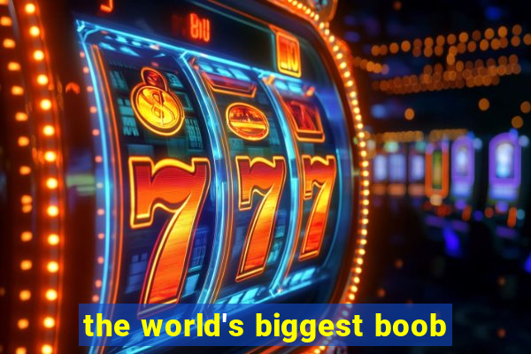 the world's biggest boob