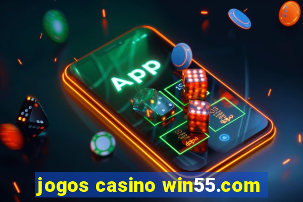 jogos casino win55.com