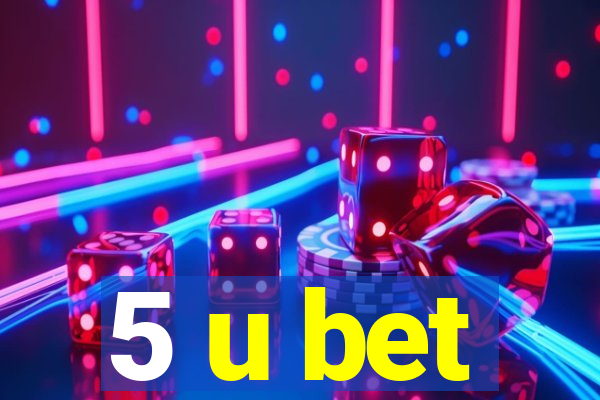 5 u bet