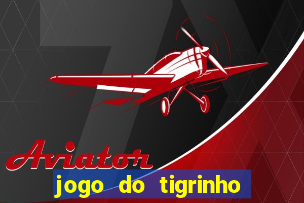 jogo do tigrinho de aposta