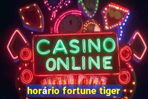 horário fortune tiger