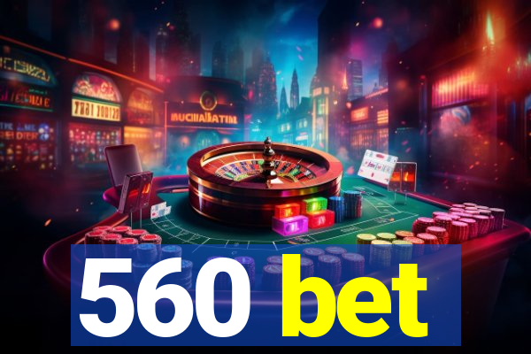 560 bet