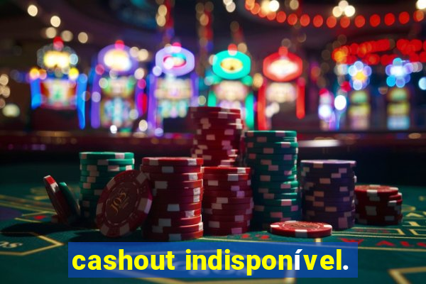 cashout indisponível.