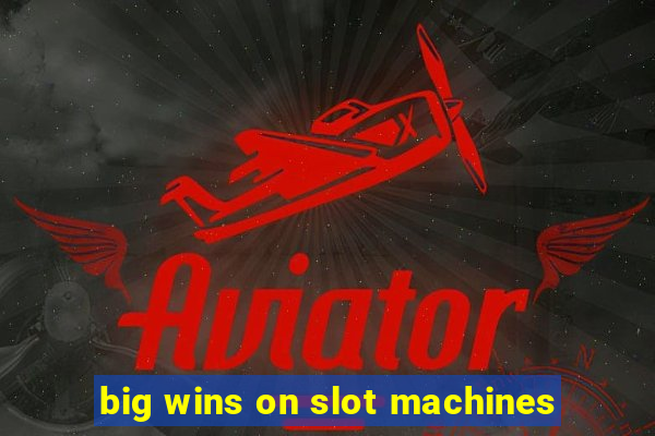 big wins on slot machines