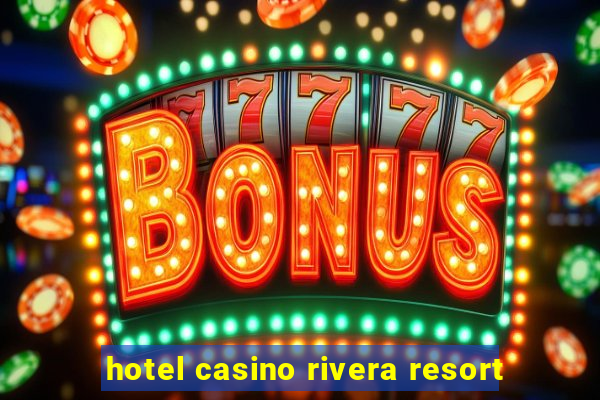 hotel casino rivera resort