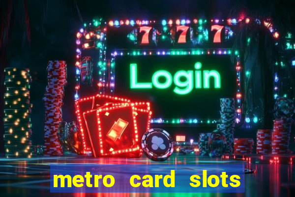 metro card slots 777 club game