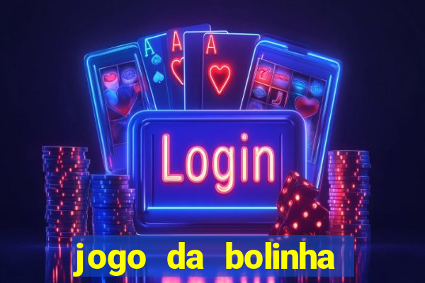 jogo da bolinha ganha dinheiro