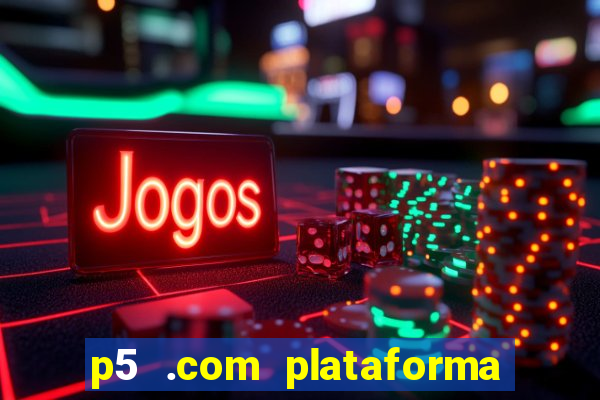 p5 .com plataforma de jogos