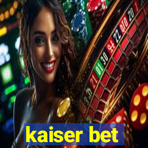 kaiser bet