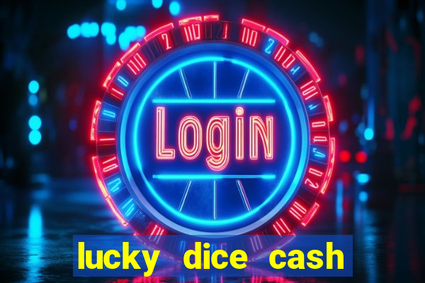 lucky dice cash casino 2022