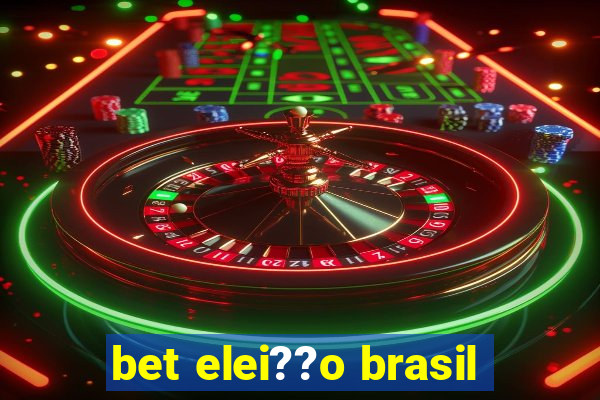 bet elei??o brasil