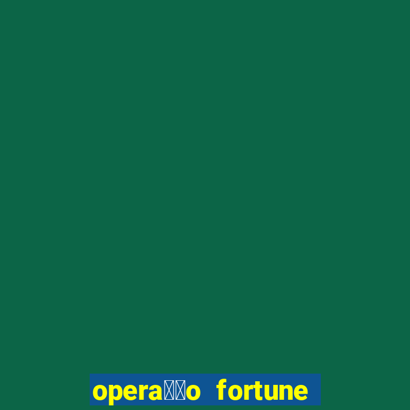 opera莽茫o fortune assistir online dublado