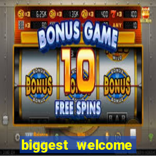 biggest welcome bonus online casino