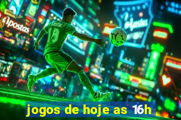 jogos de hoje as 16h