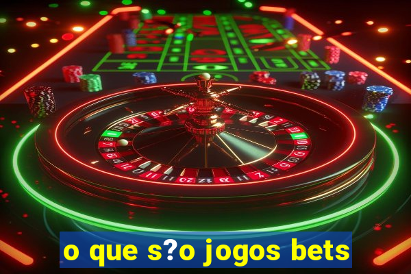 o que s?o jogos bets